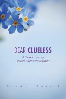 Dear Clueless: A Daughter's Journey Through Alzheimer's Caregiving - Sandra Savell - cover