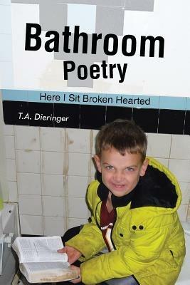 Bathroom Poetry: Here I Sit Broken Hearted - T a Dieringer - cover