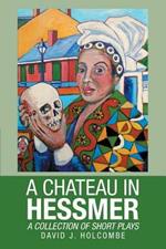 A Chateau in Hessmer: A Collection of Short Plays