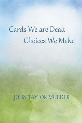 Cards We Are Dealt, Choices We Make - John Taylor Mulder - cover