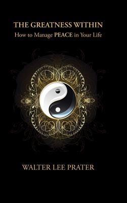 The Greatness Within: How to Manage PEACE in Your Life - Walter Lee Prater - cover