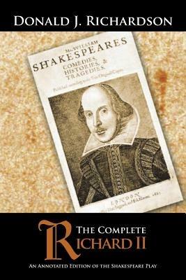 The Complete Richard II: An Annotated Edition of the Shakespeare Play - Donald J Richardson - cover