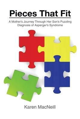 Pieces That Fit: A Mothers Journey Through Her Son's Puzzling Diagnosis of Asperger's Syndrome - Karen MacNeill - cover