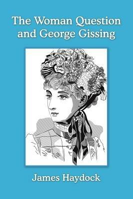 The Woman Question and George Gissing - James Haydock - cover