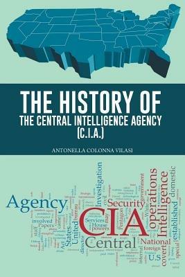 The History of the Central Intelligence Agency (C.I.A.) - Antonella Colonna Vilasi - cover