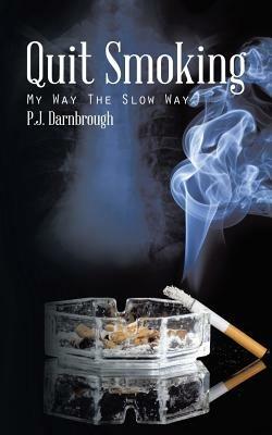 Quit Smoking: My Way the Slow Way - P J Darnbrough - cover