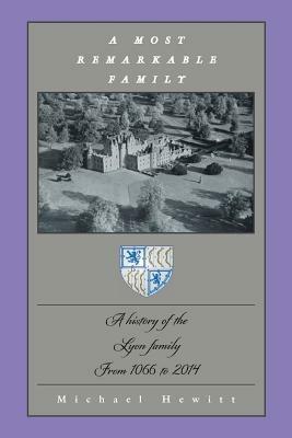 A Most Remarkable Family: A History of the Lyon Family from 1066 to 2014 - Michael Hewitt - cover