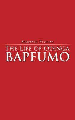 The Life of Odinga Bapfumo - Benjamin Mitcham - cover