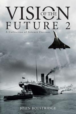 Vision of the Future 2: A Collection of Science Fictions - John Bolstridge - cover