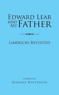 Edward Lear and My Father: Limericks Revisited - Barbara Whitehead - cover