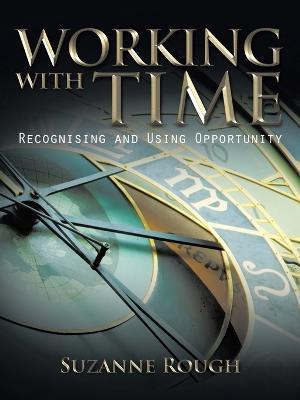 Working with Time: Recognising and Using Opportunity - Suzanne F. Rough - cover
