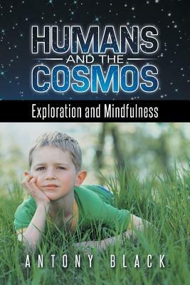 Humans and the Cosmos: Exploration and Mindfulness - Antony Black - cover