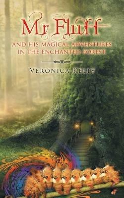 MR Fluff and His Magical Adventures in the Enchanted Forest. - Veronica Kelly - cover