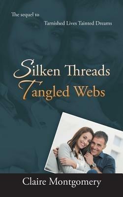 Silken Threads Tangled Webs: The Sequel to Tarnished Lives, Tainted Dreams - Claire Montgomery - cover