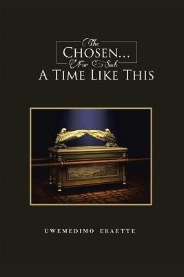 The Chosen . . . for Such a Time Like This - Uwemedimo Ekaette - cover