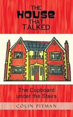 The House That Talked: The Cupboard Under the Stairs - Colin Pitman - cover