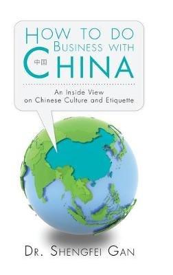 How To Do Business With China: An Inside View On Chinese Culture And Etiquette - Gan - cover