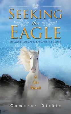 Seeking the Eagle: Bygone Days and Knights to Come - Cameron Dickie - cover
