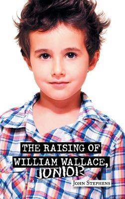 The Raising of William Wallace, Junior - John Stephens - cover