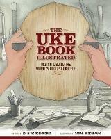 The Uke Book Illustrated: Design and Build the World's Coolest Ukulele - John Weissenrieder,Sarah Greenbaum - cover