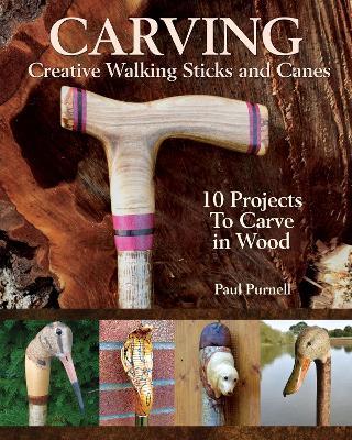 Carving Creative Walking Sticks and Canes: 10 Projects to Carve in Wood - Paul Purnell - cover