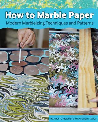 Making Marbled Paper: Paint Techniques & Patterns for Classic & Modern Marbleizing on Paper & Silk - HRJ Design Studio - cover