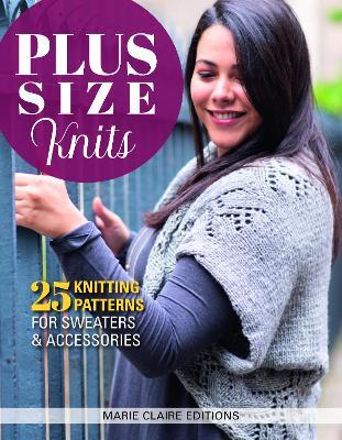 Plus Size Knits: 25 Knitting Patterns for Sweaters and Accessories - Marie Claire Editions - cover