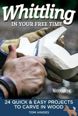 Whittling in Your Free Time: 16 Quick & Easy Projects to Carve in Wood - Tom Hindes - cover