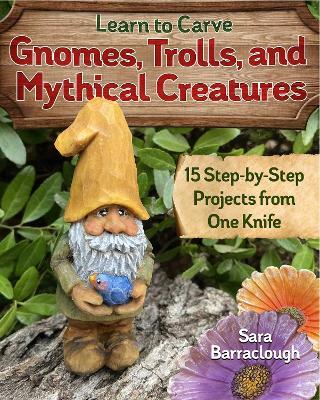 Learn to Carve Gnomes, Trolls, and Mythical Creatures: 15 Simple Step-by-Step Projects - Sara Barraclough - cover