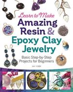 Learn to Make Amazing Resin & Epoxy Clay Jewelry: Basic Step-by-Step Projects for Beginners