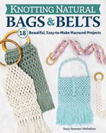 Knotting Natural Bags & Belts: 18 Beautiful, Easy-to-Make Macrame Projects