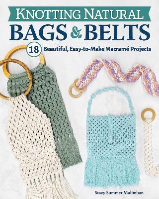 Knotting Natural Bags & Belts: 18 Beautiful, Easy-to-Make Macrame Projects - Stacy Summer Malimban - cover