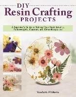 DIY Resin Crafting Projects: A Beginner's Guide to Making Clear Resin Jewelry, Paperweights, Coasters, and Other Keepsakes - Teodora Petkova - cover