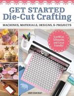Crafting with Digital Cutting Machines: Machines, Materials, Designs, and Projects