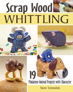 Scrap Wood Whittling: 19 Miniature Animal Projects with Character