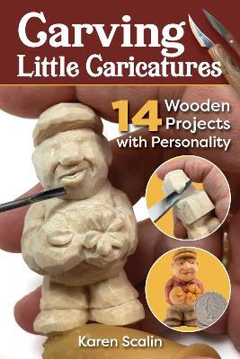 Carving Little Caricatures: 14 Wooden Projects with Personality - Karen Scalin - cover
