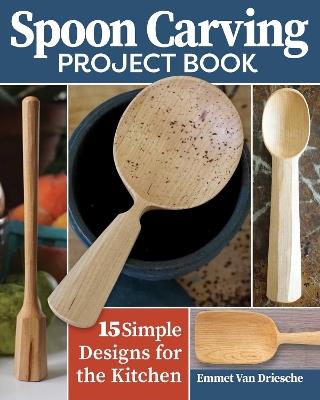 Spoon Carving Project Book: 15 Simple Designs for the Kitchen - Emmet Van Driesche - cover