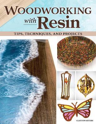 Woodworking with Resin: Tips, Techniques, and Projects - Clayton Meyers - cover