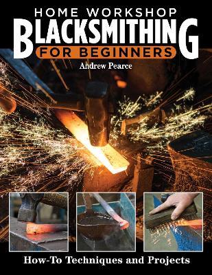 Home Workshop Blacksmithing for Beginners: How-To Techniques and Projects - Andrew Pearce - cover