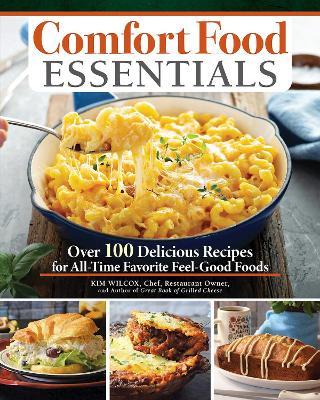 Comfort Food Essentials: Over 100 Delicious Recipes for All-Time Favorite Feel-Good Foods - Kim Wilcox - cover