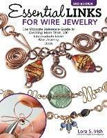 Essential Links for Wire Jewelry, 3rd Edition: The Ultimate Reference Guide to Creating More Than 300 Intermediate-Level Wire Jewelry Links - Lora S. Irish - cover