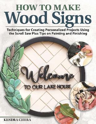 How to Make Wood Signs: Techniques for Creating Personalized Projects Using the Scroll Saw Plus Tips on Painting and Finishing - Kendra Chura - cover