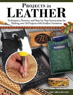 Projects in Leather: Techniques, Patterns, and Step-by-Step Instructions for Making over 20 Projects with Endless Variations - Tony Laier,Kay Laier - cover