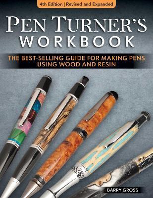 Pen Turner's Workbook, 4th Edition Revised and Expanded: Making Pens from Simple to Stunning Using Wood and Resin - Barry Gross - cover