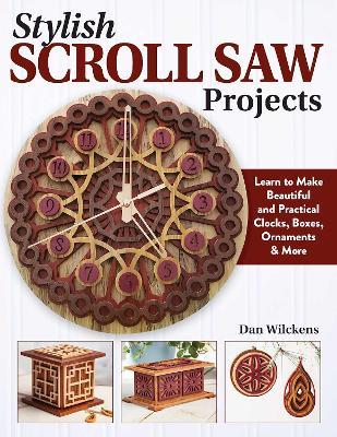 Stylish Scroll Saw Projects: Learn to Make Beautiful and Practical Clocks, Boxes, Ornaments & More - Dan Wilckens - cover