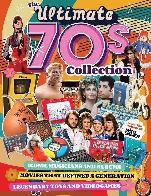 Ultimate 70s Collection, The: Iconic Musicians and Albums, Movies that Defined a Generation, Legendary Toys and Videogames - cover