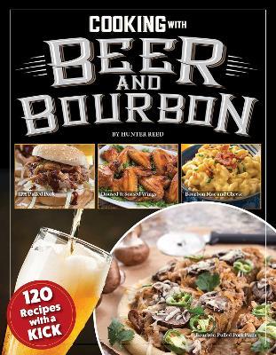 Cooking with Beer and Bourbon: 120 Recipes with a Kick - Hunter Reed - cover