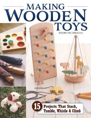 Making Wooden Toys: 15 Projects That Stack, Tumble, Whistle & Climb - Studio Tac Creative, in partnership with Craft & Co., Ltd. - cover