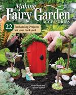 Making Fairy Garden Accessories: 22 Enchanting Projects for Your Backyard