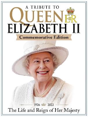 A Tribute to Queen Elizabeth II, Commemorative Edition: 1926-2022 The Life and Reign of Her Majesty - Jon Wright,June Woolerton,Scott Reeves - cover